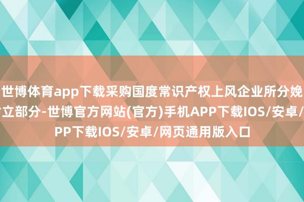 世博体育app下载采购国度常识产权上风企业所分娩的预制菜关连树立部分-世博官方网站(官方)手机APP下载IOS/安卓/网页通用版入口