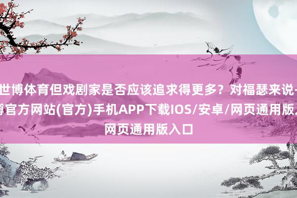 世博体育但戏剧家是否应该追求得更多？对福瑟来说-世博官方网站(官方)手机APP下载IOS/安卓/网页通用版入口